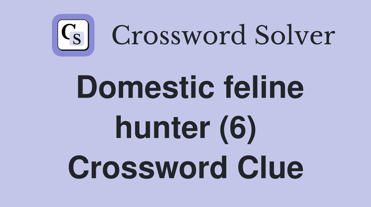 Domestic feline hunter (6) - Crossword Clue Answers - Crossword Solver